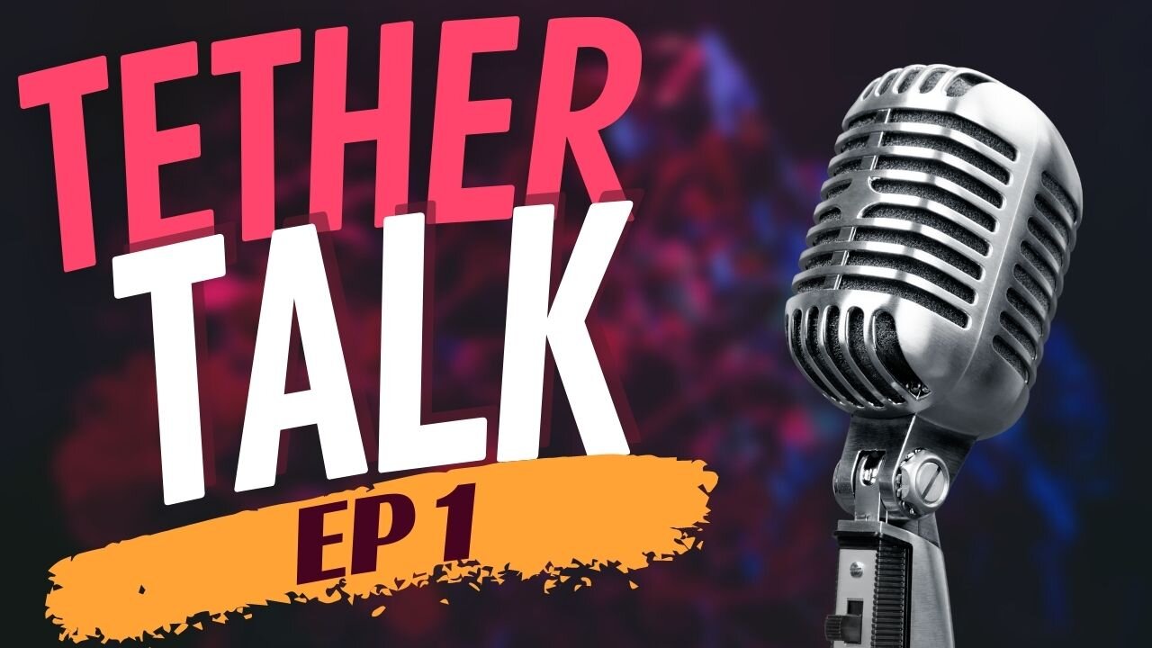 Tether Talk Ep 1
