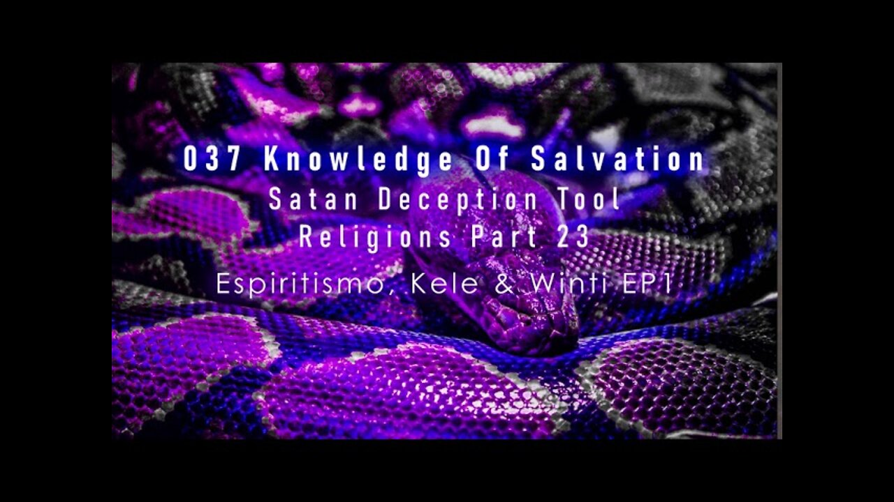 037 Knowledge Of Salvation - Satan Deception Tool - Religions Part 23 Espiritismo, Kélé & Winti EP1