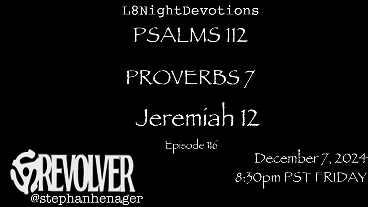 L8NIGHTDEVOTIONS REVOLVER -PSALM 112- PROVERBS 7- JEREMIAH 12- READING WORSHIP PRAYERS