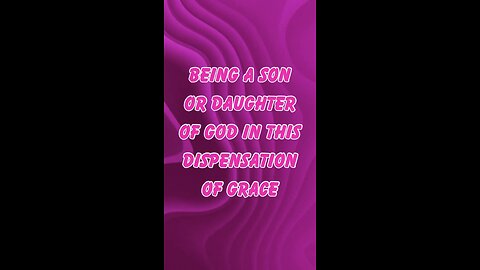 Being a Son or daughter of God In this current dispensation of Grace !