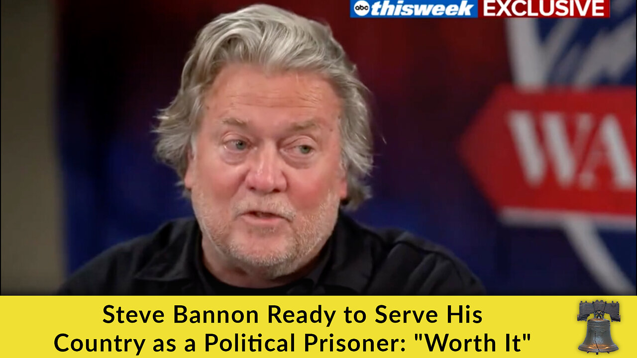 Steve Bannon Ready to Serve His Country as a Political Prisoner: "Worth It"