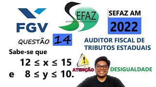 Sabe se que 12 ≤ 𝑥 ≤ 15 e 8 ≤ 𝑦 ≤ 10 | QUESTÃO 14 da SEFAZ AM 2022 Banca FGV. Auditor fiscal