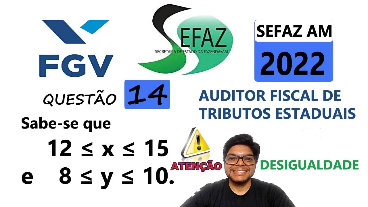 Sabe se que 12 ≤ 𝑥 ≤ 15 e 8 ≤ 𝑦 ≤ 10 | QUESTÃO 14 da SEFAZ AM 2022 Banca FGV. Auditor fiscal