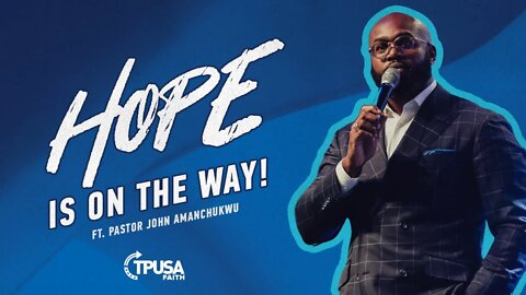 Hope Is On The Way! ft. Pastor John Amanchukwu | TPUSA Faith
