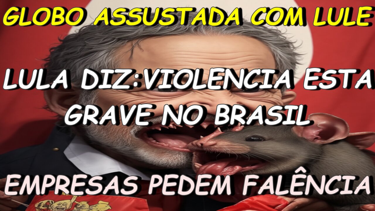 GLOBO ASSUSTADA COMEÇA ENTREGAR LULA-#LULA CONFESSA QUE VIOLENCIA ESTA GRAVE-EMPRESAS PEDEM FALENCIA