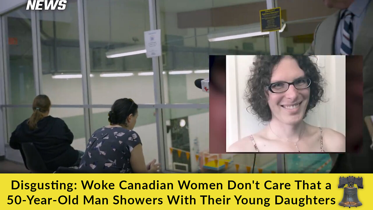 Disgusting: Woke Canadian Women Don't Care That a 50-Year-Old Man Showers With Their Young Daughters