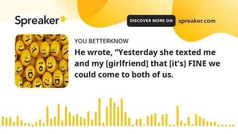 He wrote, “Yesterday she texted me and my [girlfriend] that [it's] FINE we could come to both of us.