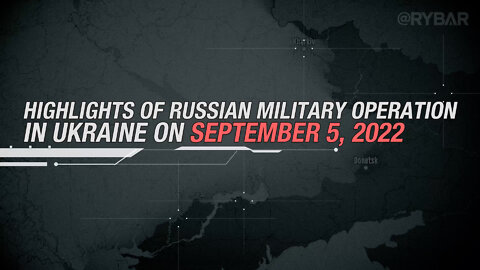 Highlights of Russian Special Military Operation in Ukraine on September 5, 2022