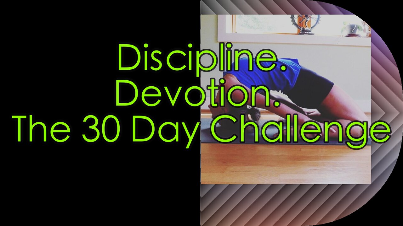 Discipline. Devotion. The 30 Day Challenge.