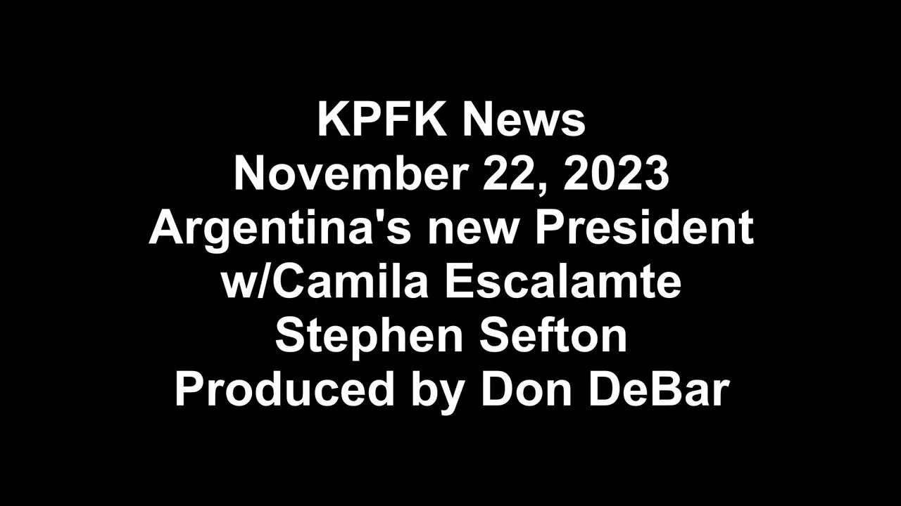 KPFK News, November 22, 2023 - Argentina's new President w/Camila Escalamte & Stephen Sefton