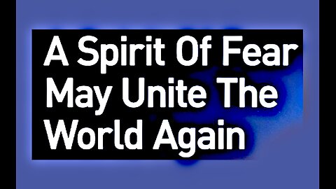 A Spirit Of Fear May Unite The World Again