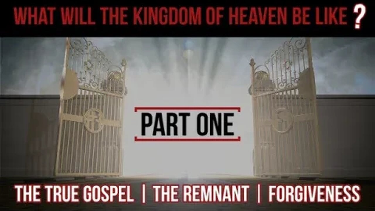 WHAT WILL THE KINGDOM OF HEAVEN BE LIKE❓ (Part One) - THE TRUE GOSPEL | THE REMNANT | FORGIVENESS