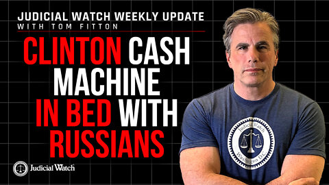 Clinton Cash Machine in Bed w Russians, Fauci-China Cover-Up, Judicial Watch Fights Court Corruption