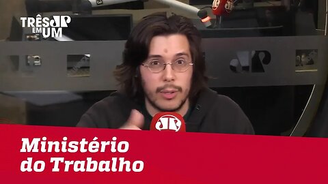 Joel Pinheiro: "O modelo que está por trás do Ministério do Trabalho é antiquado e equivocado"