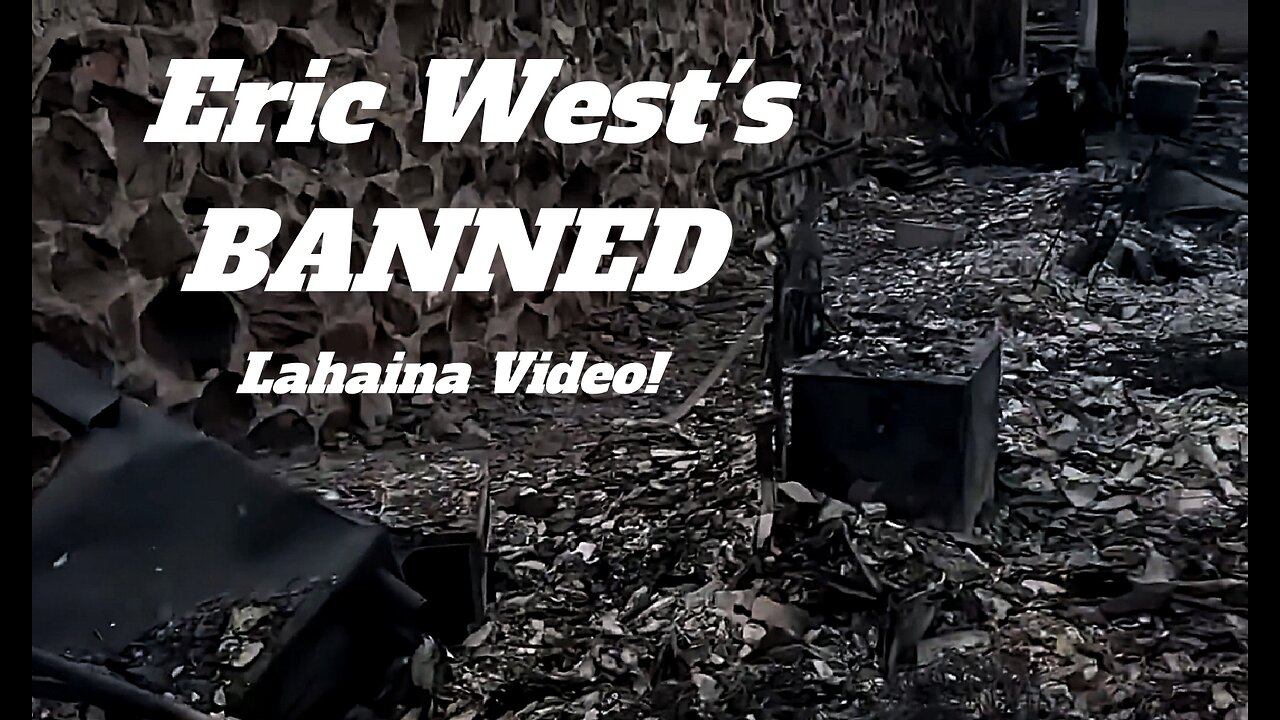 BANNED TODAY! Eric West's Lahaina Video!