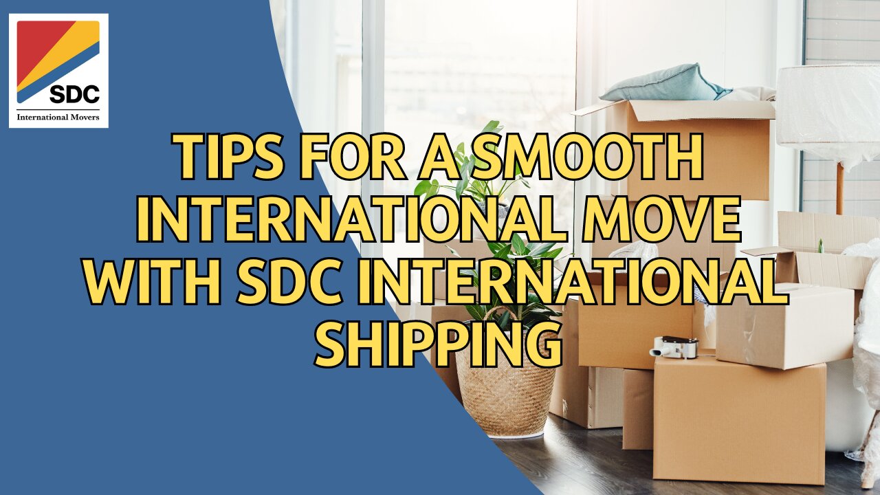 Tips for a Smooth International Move with SDC International Shipping