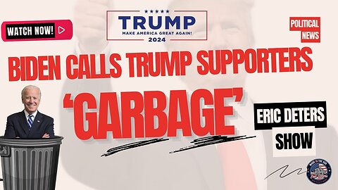 Biden Calls Trump Supporters 'Garbage' | Eric Deters Show