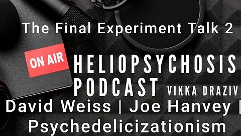 [Nov 17, 2024] The Final Experiment Talk 2 David Weiss | Joe Hanvey | Psychedelicizationism