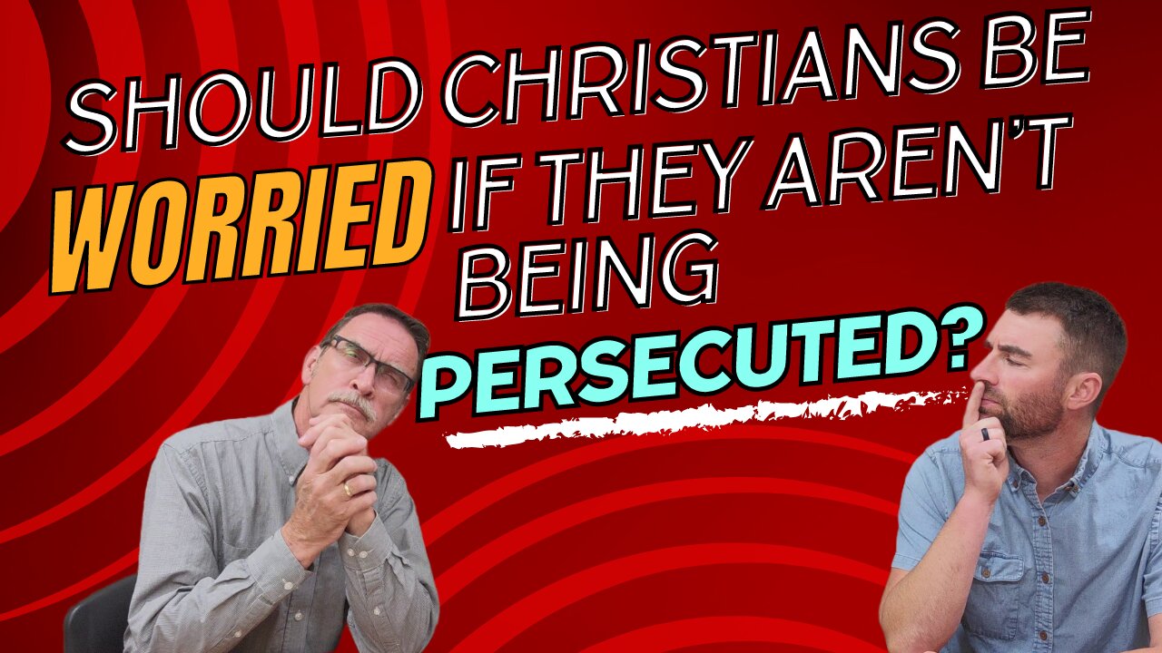 Should Christians be worried if they aren't being persecuted?