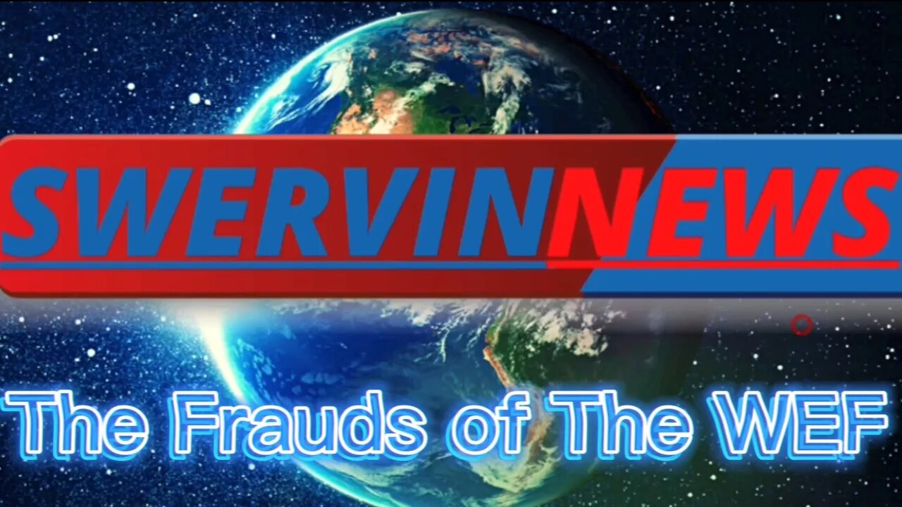 The Frauds of The WEF by SWERVIN NEWS