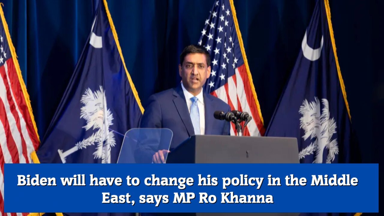 Biden will have to change his policy in the Middle East, says MP Ro Khanna