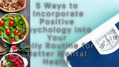 5 Ways to Incorporate Positive Psychology into Your Daily Routine for Better Mental Health