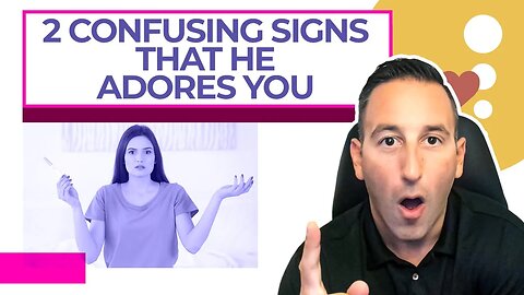 2 Confusing Signs That He Adores You