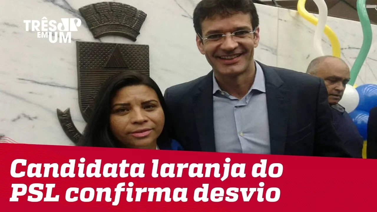 Candidata laranja do PSL confirma desvio de dinheiro em eleições