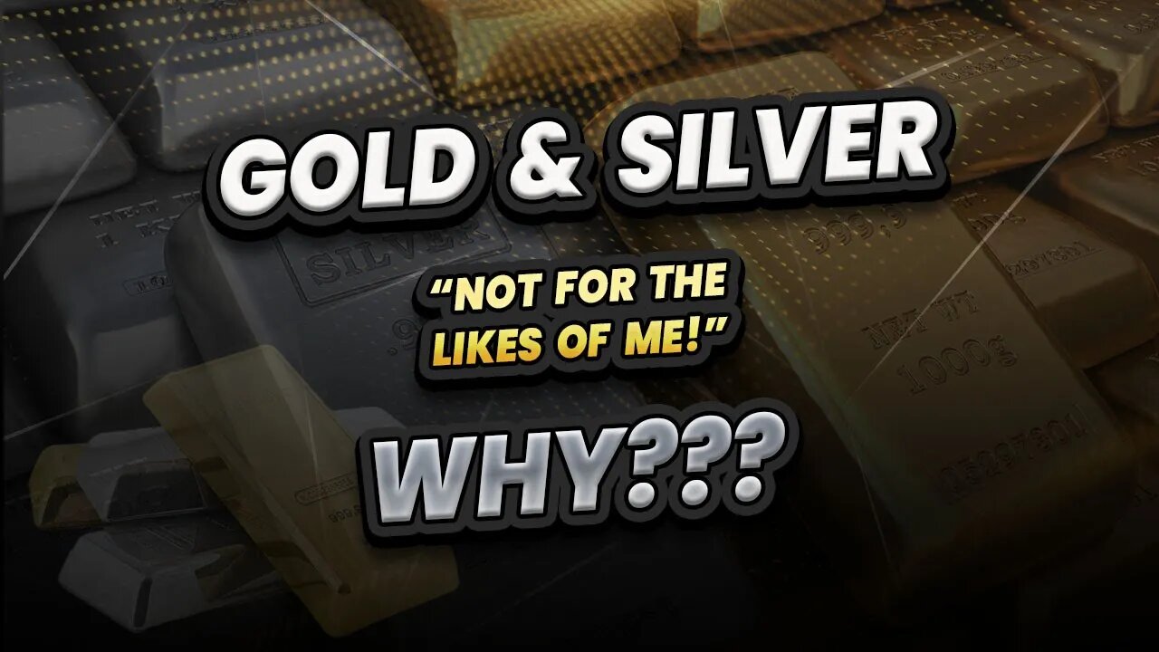 Gold & Silver not for the likes of me - why??
