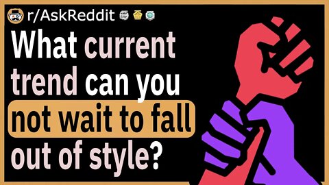 What current trend can you not wait to fall out of style?