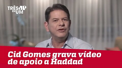 Cid Gomes grava vídeo de apoio a Haddad