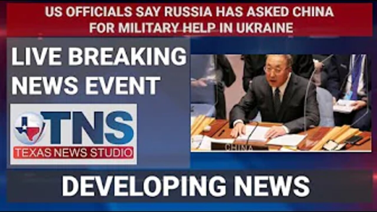 TNS LIVE EVENT: US OFFICIALS SAY RUSSIA HAS ASKED CHINA FOR MILITARY HELP IN UKRAINE