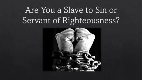 Are You A Slave to Sin or A Servant of Righteousness?