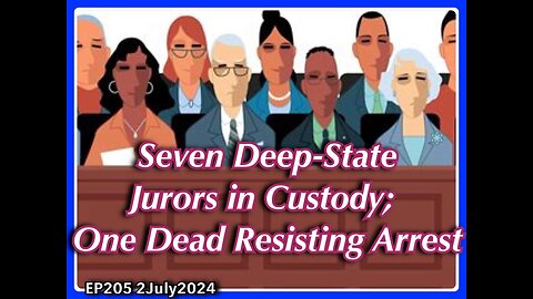 EP205: 7 Deep State Jurors Arrested