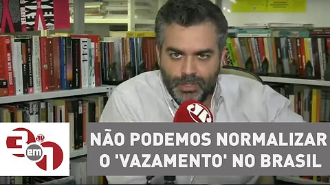 Andreazza: Não podemos normalizar o 'vazamento' no Brasil