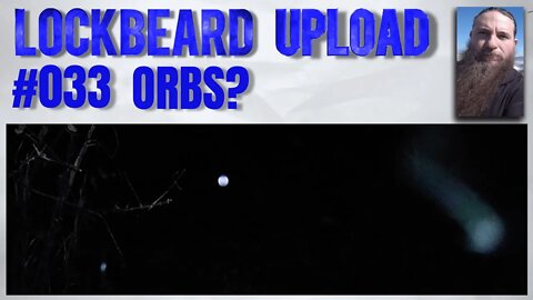 UPLOAD #033. Orbs?