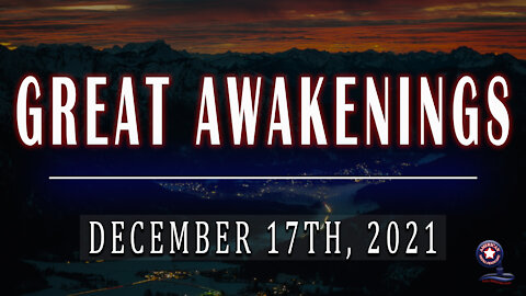 GREAT AWAKENINGS | December 17th, 2021