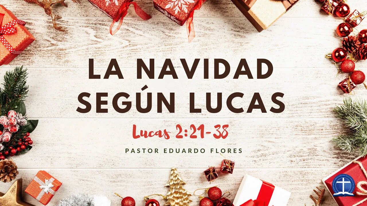 La Navidad según Lucas (Lucas 2:21-38). Pastor Eduardo Flores