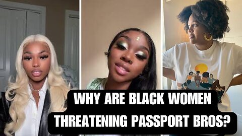 Why Are Black Women Threatening Passport Bros MWA Men Walking Away