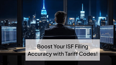 Mastering Tariff Codes: Enhancing ISF Filing Accuracy in Customs Brokerage