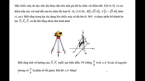 Toán 12: Một chiếc máy đo đạc trắc địa được đặt trên một giá đỡ ba chân với điểm đặt S(0;0;4)