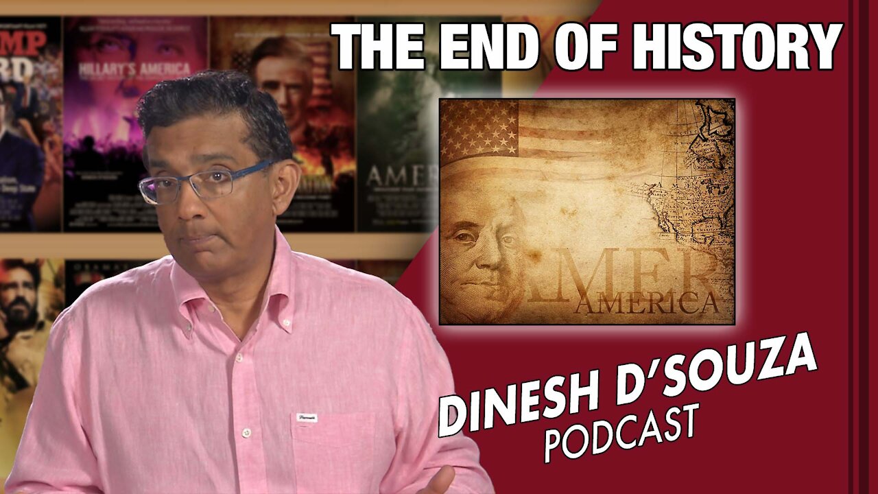 THE END OF HISTORY Dinesh D’Souza Podcast Ep 119