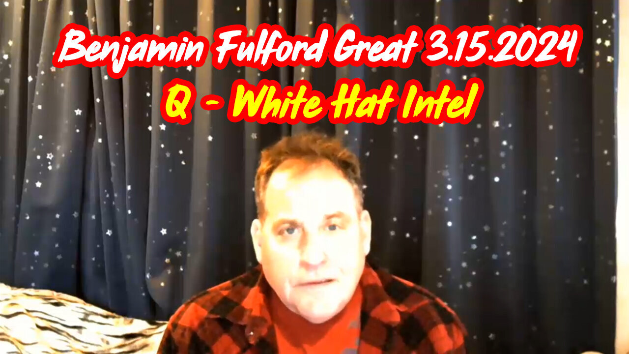 Benjamin Fulford Huge Intel 3.15.24: Q - White Hat Intel