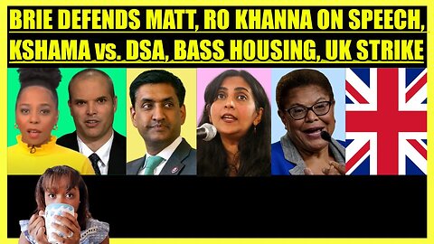 BRIE DEFENDS MATT TAIBBI, RO KHANNA FREE SPEECH, KSHAMA vs. DSA, KAREN BASS HOUSING, UK RAIL STRIKE