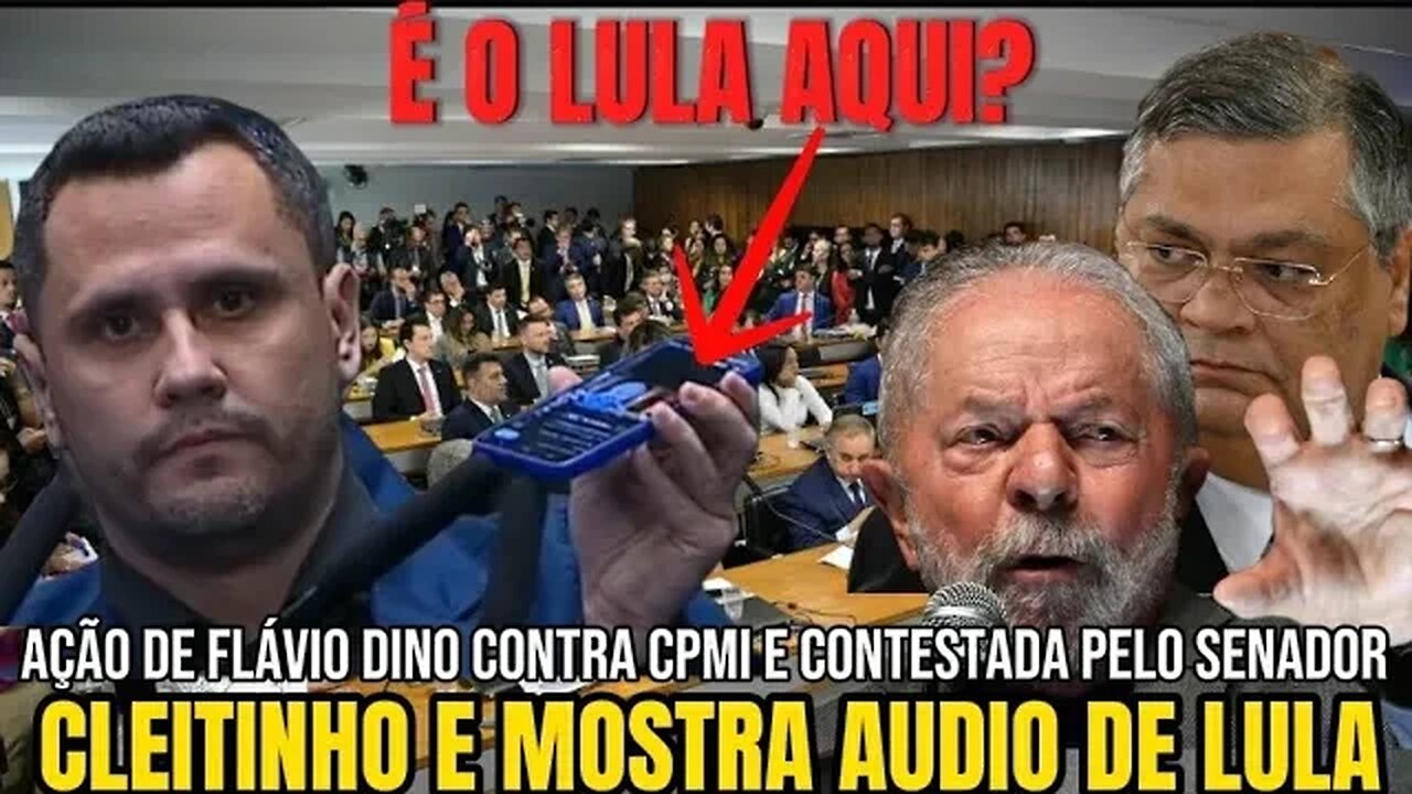 AÇÃO DE DINO CONTRA CPMI É DESMONTADA PELO SENADOR CLEITINHO QUE MOSTRA UM ÁUDIO DO LULA.