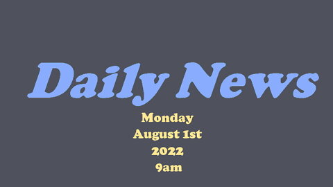 Daily News August 1st 2022 Monday 9am