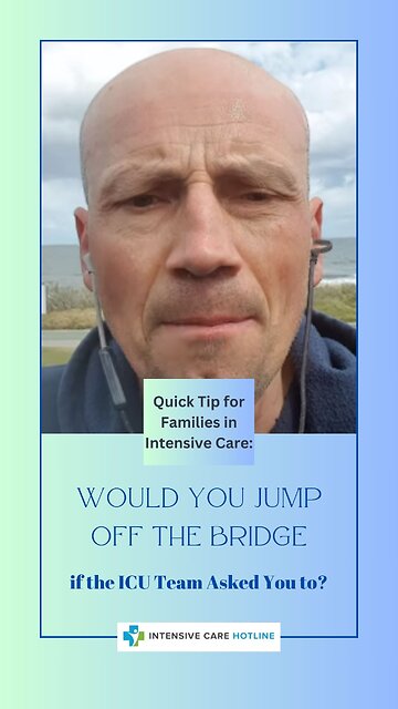 Quick tip for families in intensive care: Would you jump off a bridge if the ICU team asked you to?