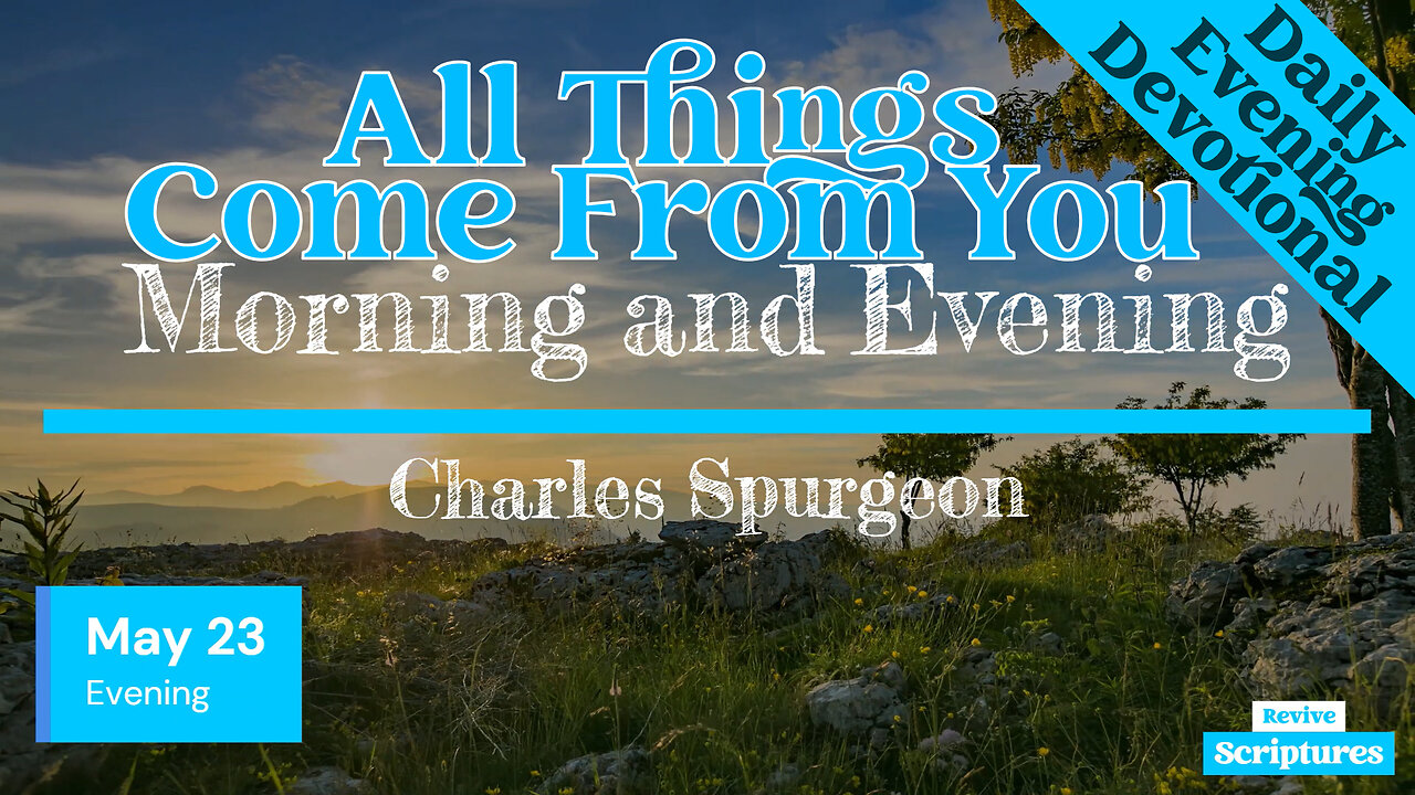 May 23 Evening Devotional | All Things Come From You | Morning and Evening by Charles Spurgeon