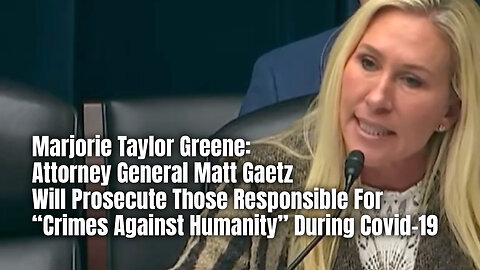 MTG: AG Matt Gaetz Will Prosecute Those Responsible For 'Crimes Against Humanity' During Covid-19