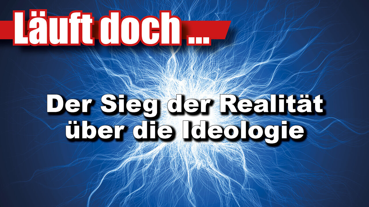 Der Sieg der Realität über die Ideologie (Läuft doch 47)